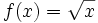 f(x)= \sqrt{x}\;