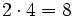 2 \cdot 4 = 8