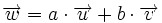 \overrightarrow{w}=a \cdot \overrightarrow{u}+ b \cdot \overrightarrow{v}