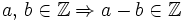 a, \, b \in \mathbb{Z} \Rightarrow a - b \in \mathbb{Z}