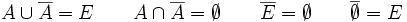 A \cup \overline{A} = E \qquad A \cap \overline{A} = \emptyset \qquad \overline{E} = \emptyset \qquad \overline{\emptyset} = E