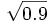 \sqrt{0.9}