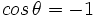 cos \, \theta = -1\;