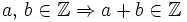 a, \, b \in \mathbb{Z} \Rightarrow a + b \in \mathbb{Z}