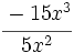 \cfrac{-15x^3}{5x^2}\;