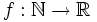 f:\mathbb{N} \rightarrow \mathbb{R}