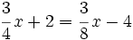 \cfrac{3}{4}\,x+2=\cfrac{3}{8}\,x-4\;