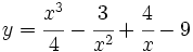 y=\cfrac{x^3}{4}-\cfrac{3}{x^2}+\cfrac{4}{x}-9\;