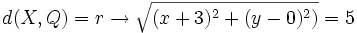 d(X,Q)=r \rightarrow \sqrt{(x+3)^2+(y-0)^2)}=5
