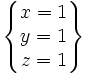 \left\{ \begin{matrix} x = 1  \\ y = 1 \\ z = 1 \end{matrix} \right\}