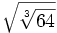 \sqrt{\sqrt[3]{64}}