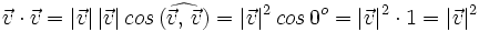 \vec{v} \cdot \vec{v}=|\vec{v}| \, |\vec{v}| \, cos \, (\widehat{\vec{v}, \,  \vec{v}})=|\vec{v}|^2 \, cos \, 0^o=|\vec{v}|^2 \cdot 1=|\vec{v}|^2