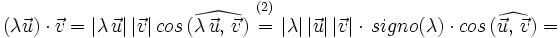 (\lambda \vec{u}) \cdot \vec{v}=|\lambda \, \vec{u}| \, |\vec{v}| \, cos \, (\widehat{\lambda \, \vec{u}, \,  \vec{v}}) \begin{matrix} ~_{(2)}~ \\ = \\ ~ \end{matrix}|\lambda | \, |\vec{u}| \, |\vec{v}| \cdot  \, signo(\lambda) \cdot cos \, (\widehat{\vec{u}, \,  \vec{v}})=