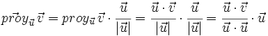 \vec{proy}_{\vec{u}}\, \vec{v}=proy_{\vec{u}}\, \vec{v} \cdot \cfrac{\vec{u}}{|\vec{u}|}=\cfrac{\vec{u} \cdot \vec{v}}{|\vec{u}|}\cdot \cfrac{\vec{u}}{|\vec{u}|}=\cfrac{\vec{u} \cdot \vec{v}}{\vec{u} \cdot \vec{u}}\cdot \vec{u}