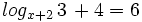 log_{x+2} \, 3\, + 4  = 6\;