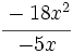 \cfrac{-18x^2}{-5x}\;