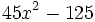 45x^2-125\;