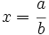 x = \cfrac{a}{b}