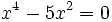 x^4 - 5x^2 = 0 \;\!