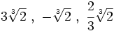 3\sqrt[3]{2} \ , \ -\sqrt[3]{2} \ , \ \cfrac{2}{3}\sqrt[3]{2}