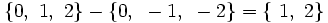 \{ 0,~ 1,~ 2 \} - \{0, ~-1,~ -2 \} = \{~1,~ 2 \}