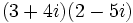 \,(3 + 4i) (2 - 5i)