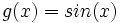 g(x) = sin(x) \,