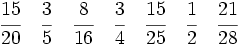 \cfrac {15}{20} \quad \cfrac{3}{5}\quad \cfrac{8}{16}\quad\cfrac{3}{4}\quad \cfrac{15}{25}\quad \cfrac{1}{2}\quad \cfrac{21}{28}