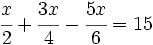 \cfrac{x}{2}+\cfrac{3x}{4}-\cfrac{5x}{6}=15\;