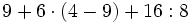 9+6 \cdot (4-9)+16:8\;