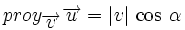 proy_{\overrightarrow{v}}\overrightarrow{u}=|v| \, \cos \, \alpha \qquad