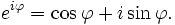 e^{i\varphi} = \cos \varphi + i\sin \varphi.\,