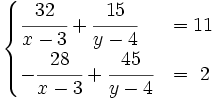 \begin{cases}\cfrac{32}{x-3}+\cfrac{15}{y-4} & = 11 \\ -\cfrac{28}{x-3}+\cfrac{45}{y-4} & = ~2 \end{cases}