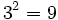 3^2 = 9\;\!