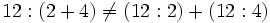 12:(2+4) \ne (12:2)+(12:4)