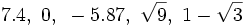 7.4,~0,~-5.87,~\sqrt{9},~1-\sqrt{3}