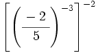 \left[ \left( \cfrac{-2~}{5} \right)^{-3} \right]^{-2}