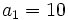 a_1 = 10\;