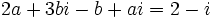 2a+3bi-b+ai=2-i\;