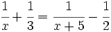 \cfrac{1}{x} + \cfrac{1}{3}=\cfrac{1}{x+5} - \cfrac{1}{2}\;