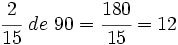 \cfrac{2}{15}~de~90=\cfrac{180}{15}=12