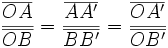 \frac {\overline{OA}} {\overline{OB}} = \frac {\overline{AA'}} {\overline{BB'}} = \frac {\overline{OA'}} {\overline{OB'}}