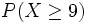 P(X \ge 9)