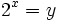 2^x=y \;