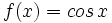 f(x)=cos \, x