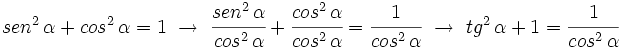 sen^2 \, \alpha + cos^2 \, \alpha = 1 \ \rightarrow \ \cfrac{sen^2 \, \alpha}{cos^2 \, \alpha}+ \cfrac{cos^2 \, \alpha}{cos^2 \, \alpha}=\cfrac{1}{cos^2 \, \alpha} \ \rightarrow \ tg^2 \, \alpha+1=\cfrac{1}{cos^2 \, \alpha}