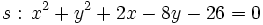 s: \, x^2+y^2+2x-8y-26=0