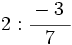 2 : \cfrac{-3~}{7}\;