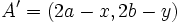 A'=(2a-x,2b-y)\,