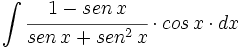 \int  \cfrac{1-sen \, x}{sen \, x+ sen^2 \, x} \cdot cos \, x \cdot dx